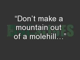 “Don’t make a mountain out of a molehill…”