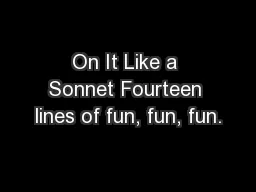 On It Like a Sonnet Fourteen lines of fun, fun, fun.