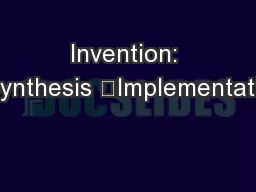 Invention: 	Synthesis 	Implementation