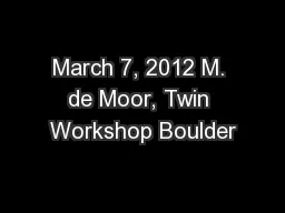 March 7, 2012 M. de Moor, Twin Workshop Boulder