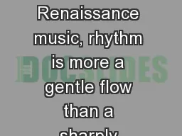 Characteristics In Renaissance music, rhythm is more a gentle flow than a sharply defined