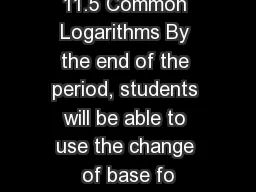 11.5 Common Logarithms By the end of the period, students will be able to use the change