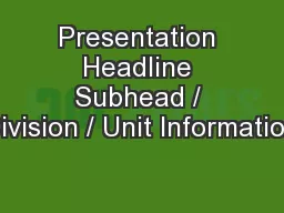 Presentation Headline Subhead / Division / Unit Information