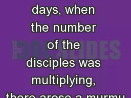 Acts  6 1  Now in those days, when the number of the disciples was multiplying, there