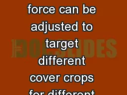 Benefits The crimping force can be adjusted to target different cover crops for different soil type