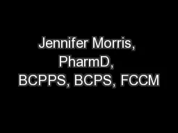 Jennifer Morris, PharmD, BCPPS, BCPS, FCCM