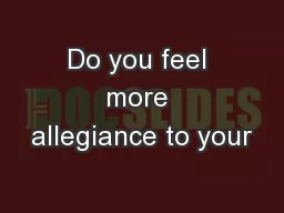 Do you feel more allegiance to your