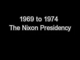 1969 to 1974 The Nixon Presidency