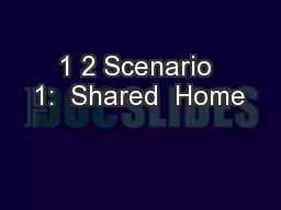 1 2 Scenario 1:  Shared  Home