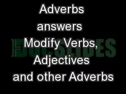 Adverbs answers  Modify Verbs, Adjectives and other Adverbs