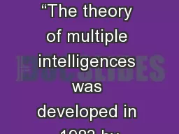 MULTIPLE INTELLIGENCES “The theory of multiple intelligences was developed in 1983 by