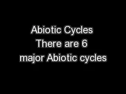 Abiotic Cycles There are 6 major Abiotic cycles