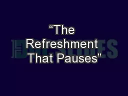 “The Refreshment That Pauses”