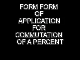 FORM FORM OF APPLICATION FOR COMMUTATION OF A PERCENT