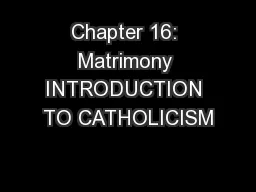 Chapter 16: Matrimony INTRODUCTION TO CATHOLICISM