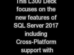 This L300 Deck focuses on the new features of SQL Server 2017 including Cross-Platform