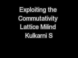 Exploiting the Commutativity Lattice Milind Kulkarni S