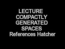 LECTURE  COMPACTLY GENERATED SPACES References Hatcher