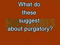 What do these suggest about purgatory?