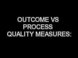 OUTCOME VS PROCESS QUALITY MEASURES: