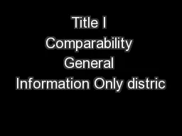 Title I Comparability General Information Only distric