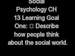 Social Psychology CH 13 Learning Goal One: 	 Describe how people think about the social world.
