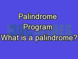 Palindrome Program What is a palindrome?