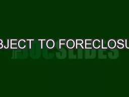 SUBJECT TO FORECLOSURE
