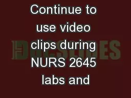 Continue to use video clips during NURS 2645 labs and