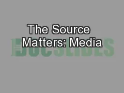 The Source  Matters: Media