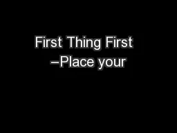 First Thing First  –Place your