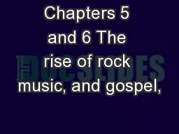 Chapters 5 and 6 The rise of rock music, and gospel,