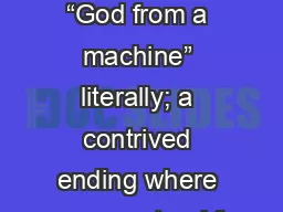Deus ex  machina N. “God from a machine” literally; a contrived ending where a supernatural