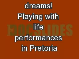 In my wildest dreams! Playing with life performances in Pretoria