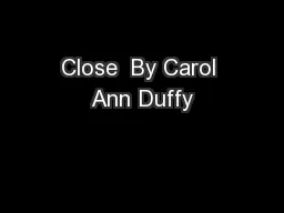 Close  By Carol Ann Duffy