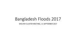Bangladesh Floods 2017 SHELTER CLUSTER MEETING, 11 SEPTEMBER 2017