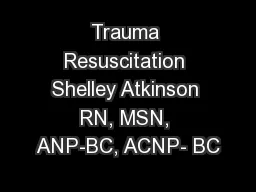 Trauma Resuscitation Shelley Atkinson RN, MSN, ANP-BC, ACNP- BC
