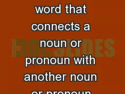 Preposition A word that connects a noun or pronoun with another noun or pronoun.