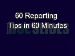 60 Reporting Tips in 60 Minutes