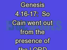 Genesis 4.16-5.32 Genesis 4.16-17:  So Cain went out from the presence of the LORD and