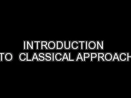INTRODUCTION TO  CLASSICAL APPROACH