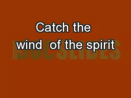 Catch the wind  of the spirit