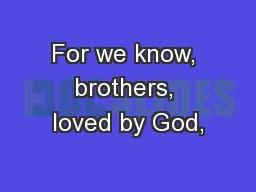 For we know, brothers, loved by God,