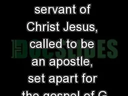 Romans 1:1  Paul, a servant of Christ Jesus, called to be an apostle, set apart for the