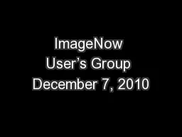 ImageNow User’s Group December 7, 2010