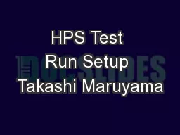 HPS Test Run Setup Takashi Maruyama