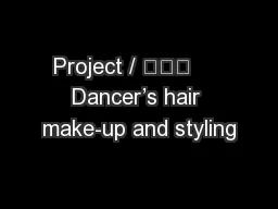 Project / 			     Dancer’s hair make-up and styling