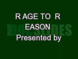 R AGE TO  R EASON Presented by
