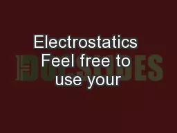 Electrostatics Feel free to use your