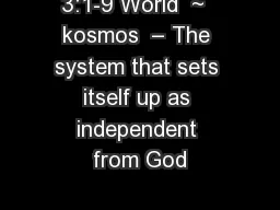 3:1-9 World  ~  kosmos  – The system that sets itself up as independent from God